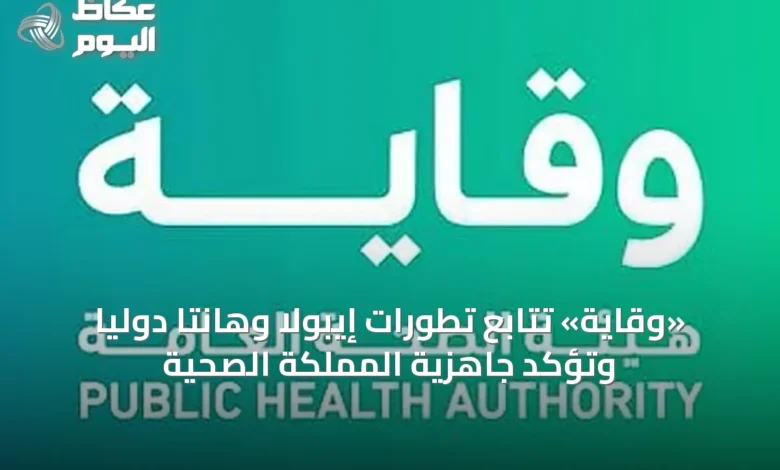 «وقاية»-تتابع-تطورات-إيبولا-وهانتا-دوليًا-وتؤكد-جاهزية-المملكة-الصحية