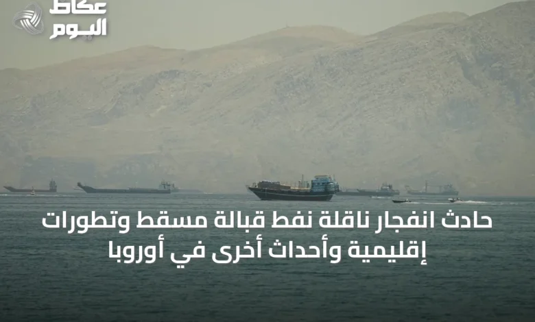 حادث-انفجار-ناقلة-نفط-قبالة-مسقط-وتطورات-إقليمية-وأحداث-أخرى-في-أوروبا