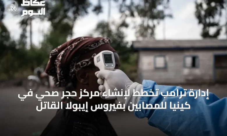 إدارة-ترامب-تخطط-لإنشاء-مركز-حجر-صحي-في-كينيا-للمصابين-بفيروس-إيبولا-القاتل