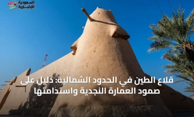قلاع-الطين-في-الحدود-الشمالية:-دليل-على-صمود-العمارة-النجدية-واستدامتها