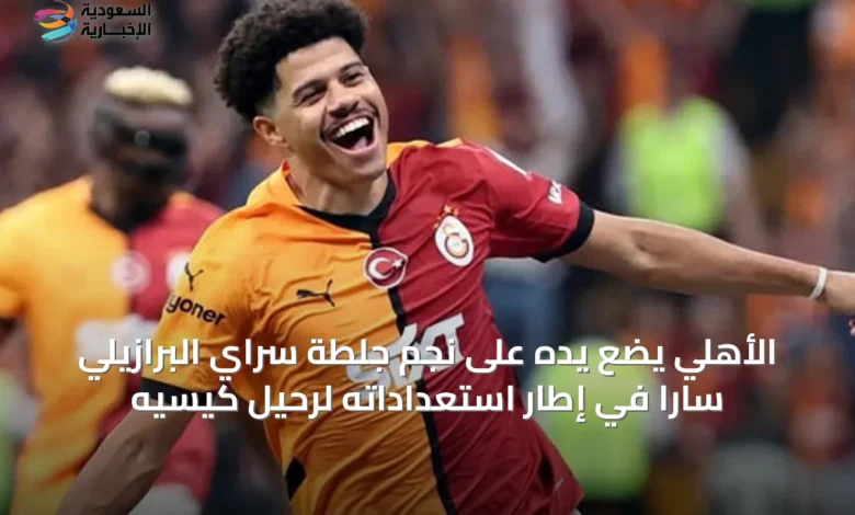الأهلي-يضع-يده-على-نجم-جلطة-سراي-البرازيلي-سارا-في-إطار-استعداداته-لرحيل-كيسيه