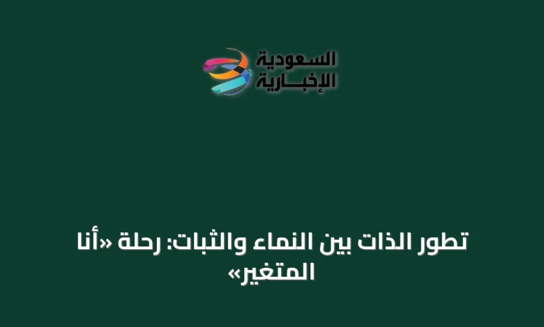 تطور-الذات-بين-النماء-والثبات:-رحلة-«أنا-المتغير»