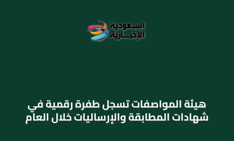 هيئة-المواصفات-تُسجِّل-طفرة-رقمية-في-شهادات-المطابقة-والإرساليات-خلال-العام
