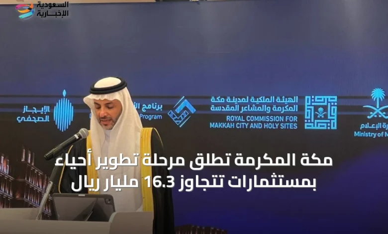 مكة-المكرمة-تطلق-مرحلة-تطوير-أحياء-بمستثمارات-تتجاوز-16.3-مليار-ريال