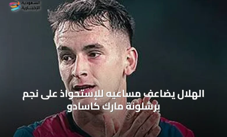 الهلال-يضاعف-مساعيه-للإستحواذ-على-نجم-برشلونة-مارك-كاسادو