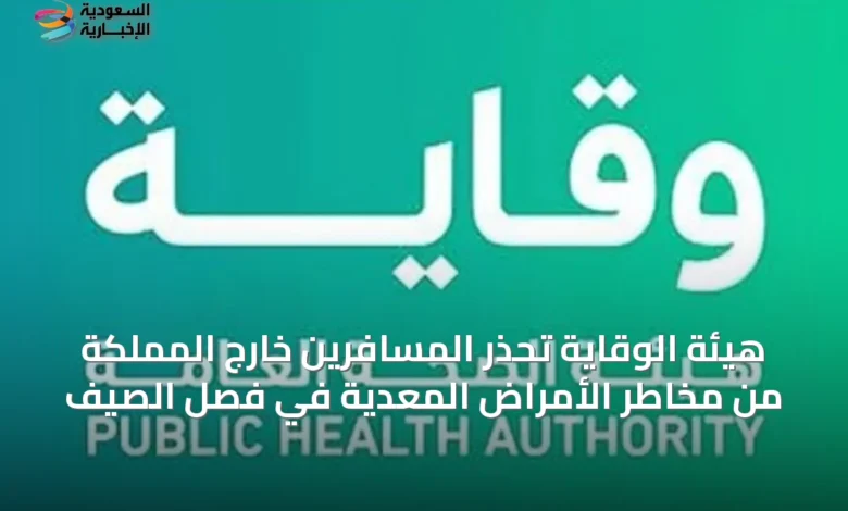 هيئة-الوقاية-تحذر-المسافرين-خارج-المملكة-من-مخاطر-الأمراض-المعدية-في-فصل-الصيف